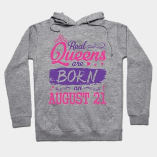 Real Queens Are Born On August 21 Happy Birthday To Me You Nana Mom Aunt Sister Wife Daughter Niece Hoodie